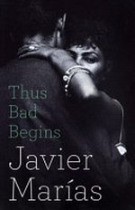 Thus bad begins / Javier Marías ; translated by Margaret Jull Costa.