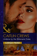 Undone by the billionaire duke / Caitlin Crews.