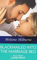 Blackmailed into the marriage bed / Melanie Milburne.
