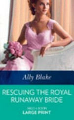 Rescuing the royal runaway bride / Ally Blake.
