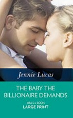 The baby the billionaire demands / Jennie Lucas.