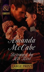Betrayed by his kiss / Amanda McCabe.