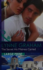 The secret his mistress carried / Lynne Graham.