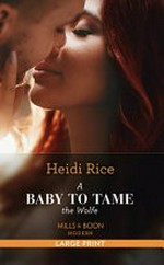 A baby to tame the Wolfe / Heidi Rice.