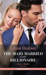 The maid married to the billionaire / Lynne Graham.