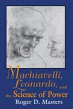 Machiavelli, Leonardo, and the science of power / Roger D. Masters.