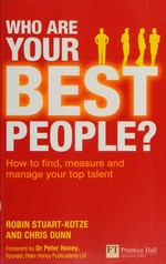 Who are your best people? : how to find, measure and manage your top talent / Robin Stuart-Kotze and Chris Dunn.
