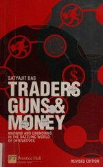 Traders, guns & money : knowns and unknowns in the dazzling world of derivatives / Satyajit Das.