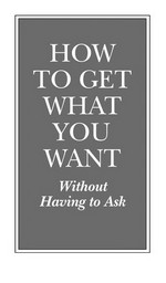 How to get what you want without having to ask / Richard Templar.