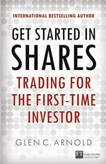 Get started in shares : trading for the first-time investor / Glen C. Arnold.