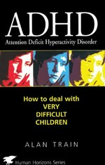 ADHD : how to deal with very difficult children / Alan Train.