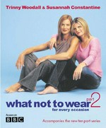 What not to wear part 2 : for every occasion / Trinny Woodall & Susannah Constantine ; photography by Robin Matthews.