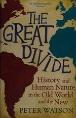 The great divide : history and human nature in the old world and the new / Peter Watson.