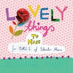 Lovely things to make for girls of slender means / Eithne Farry.