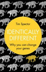 Identically different : why you can change your genes / Tim Spector.