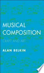 Musical composition : craft and art / Alan Belkin.