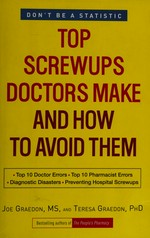 Top screwups doctors make and how to avoid them / Joe Graedon and Teresa Graedon.