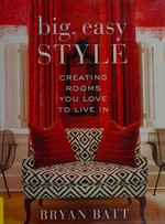 Big, easy style : creating rooms you love to live in / Bryan Batt with Katy Danos ; photographs by Kerri McCaffety.