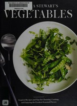 Martha Stewart's vegetables : inspired recipes and tips for choosing, cooking, and enjoying the freshest seasonal flavors / from the editors of Martha Stewart Living ; photographs by Ngoc Minh Ngo and others.
