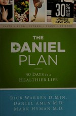 The Daniel plan : 40 days to a healthier life / Rick Warren, D.Min., Daniel Amen, M.D., Mark Hyman, M.D., with Sean Foy and Dee Eastman.