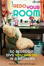 Redo your room : 50 bedroom DIYs you can do in a weekend / writer and stylist: Jessica D'Argenio Waller.