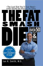 The fat smash diet : the last diet you'll ever need / Ian K. Smith.