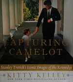 Capturing Camelot : Stanley Tretick's iconic images of the Kennedys / Kitty Kelley.