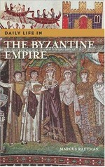 Daily life in the Byzantine Empire / Marcus Rautman.