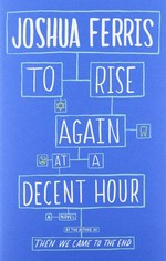 To rise again at a decent hour : a novel / Joshua Ferris.