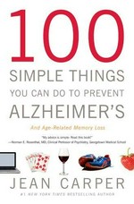 100 simple things you can do to prevent Alzheimer's and age-related memory loss / Jean Carper.