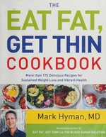 The eat fat, get thin cookbook : more than 175 delicious recipes for sustained weight loss and vibrant health / Mark Hyman, MD. ; food photography by Leela Cyd.