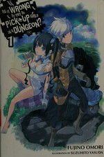 Is it wrong to try to pick up girls in dungeons? Volume 1 / Fujino Omori ; illustrations by Suzuhito Yasuda ; translation by Andrew Gaippe.