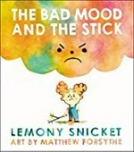 The bad mood and the stick / Lemony Snicket ; art by Matthew Forsythe.