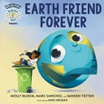 Earth friend forever / Molly Bloom, Marc Sanchez, and Sanden Totten ; illustrated by Mike Orodán.