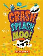 Crash, splash, or moo! / Bob Shea.