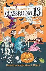 The happy and heinous Halloween of Classroom 13 / by Honest Lee & Matthew J. Gilbert ; art by Joelle Dreidemy.