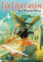 Eva Evergreen, semi-magical witch / Julie Abe ; illustrated by Shan Jiang.