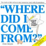 Where did I come from? : the facts of life without any nonsense and with illustrations / written by Peter Mayle ; illustrated by Arthur Robins ; designed by Paul Walter.