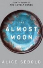 The almost moon : a novel / Alice Sebold.