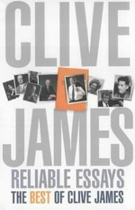 Reliable essays : the best of Clive James / Clive James.