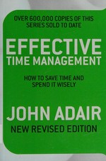 Effective time management : how to save time and spend it wisely / John Adair.