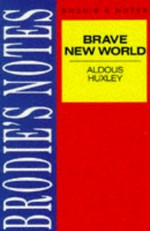 Brodie's notes on Aldous Huxley's Brave new world / [by] Graham Handley.