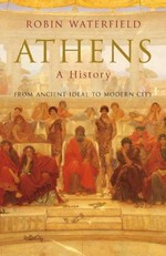 Athens : a history, from ancient ideal to modern city / by Robin Waterfield.