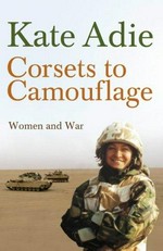 Corsets to camouflage : women and war / Kate Adie.