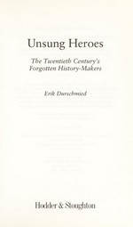 Unsung heroes : the twentieth century's forgotten history-makers / Erik Durschmied