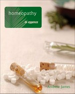 Homeopathy in essence / Andrew James.