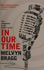 In our time : a companion to the Radio 4 series / edited by Melvyn Bragg.