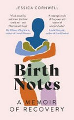 Birth notes : a memoir of recovery / Jessica Cornwell.