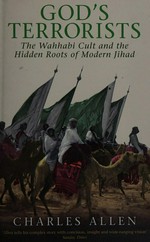 God's terrorists : the Wahhabi cult and the hidden roots of modern jihad / Charles Allen.