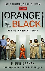 Orange is the new black : my time in a women's prison / Piper Kerman.
